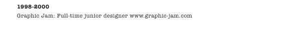 1998-2000 Graphic Jam: Full-time junior designer www.graphic-jam.com 